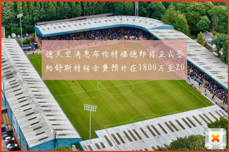 德天空消息布伦特福德即将正式签约舒斯特转会费预计在1800万至2000万欧元之间