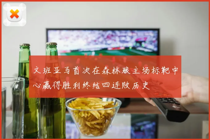 文班亚马首次在森林狼主场标靶中心赢得胜利终结四连败历史