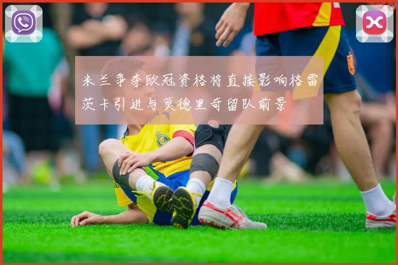 米兰争夺欧冠资格将直接影响格雷茨卡引进与莫德里奇留队前景